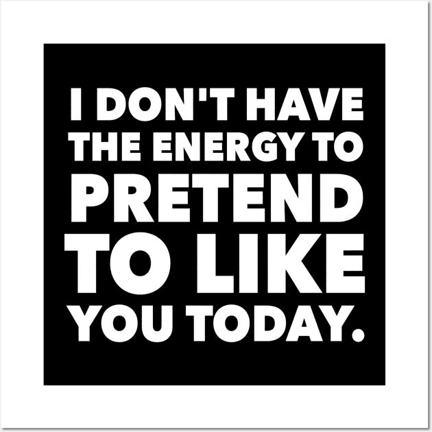 I Don't Have Energy To Pretend to like you today Wall Art by Lin Watchorn 